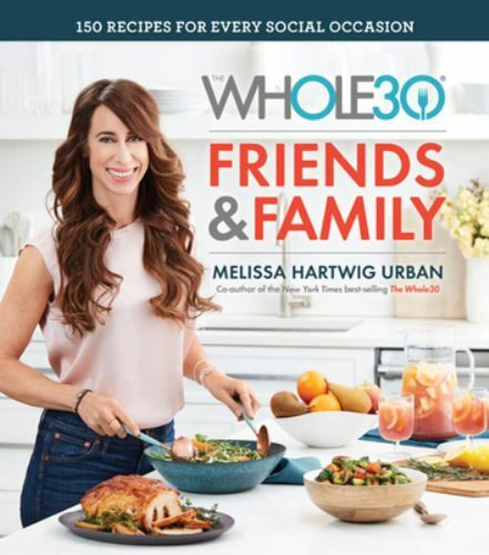 Whole30 Friends and Family : 150 Recipes for Every Social Occasion by Melissa...